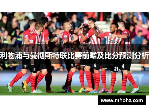 利物浦与曼彻斯特联比赛前瞻及比分预测分析
