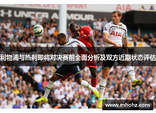 利物浦与热刺即将对决赛前全面分析及双方近期状态评估
