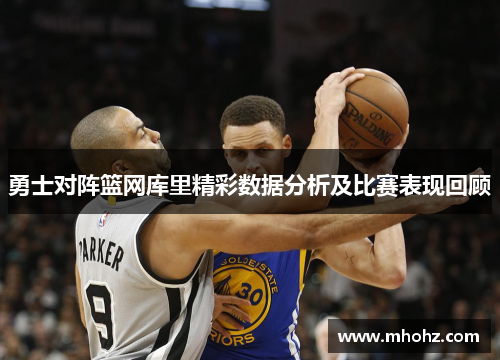 勇士对阵篮网库里精彩数据分析及比赛表现回顾
