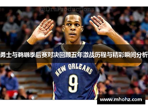 勇士与鹈鹕季后赛对决回顾五年激战历程与精彩瞬间分析