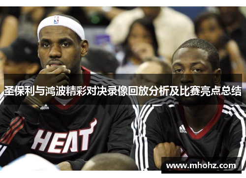圣保利与鸿波精彩对决录像回放分析及比赛亮点总结