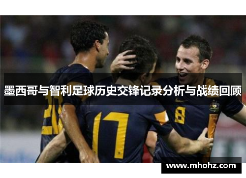 墨西哥与智利足球历史交锋记录分析与战绩回顾