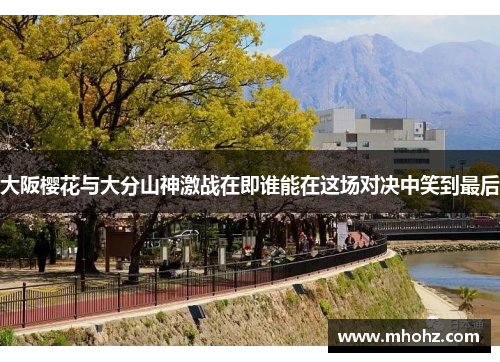 大阪樱花与大分山神激战在即谁能在这场对决中笑到最后