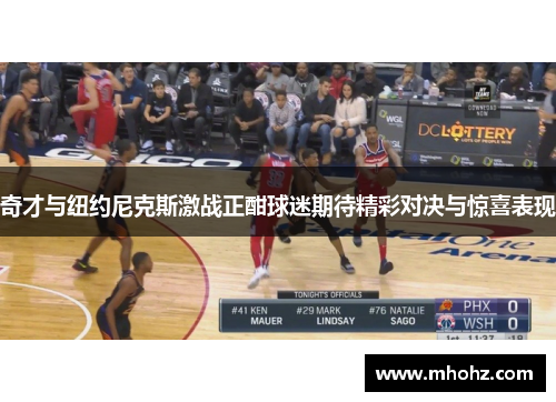 奇才与纽约尼克斯激战正酣球迷期待精彩对决与惊喜表现