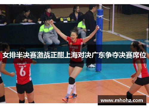 女排半决赛激战正酣上海对决广东争夺决赛席位