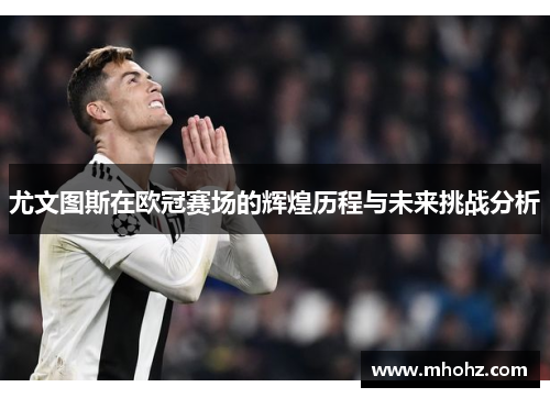 尤文图斯在欧冠赛场的辉煌历程与未来挑战分析
