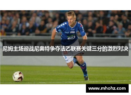 尼姆主场迎战尼奥特争夺法乙联赛关键三分的激烈对决