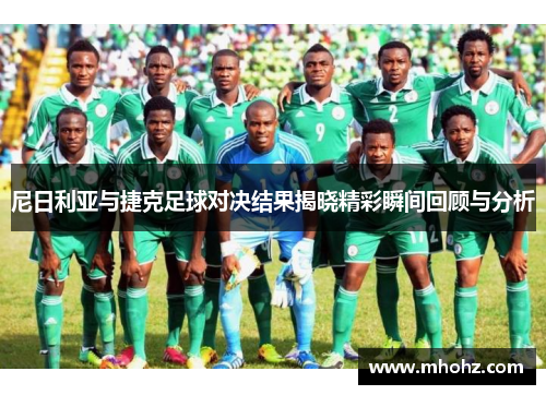 尼日利亚与捷克足球对决结果揭晓精彩瞬间回顾与分析