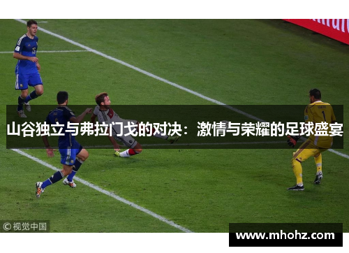 山谷独立与弗拉门戈的对决：激情与荣耀的足球盛宴