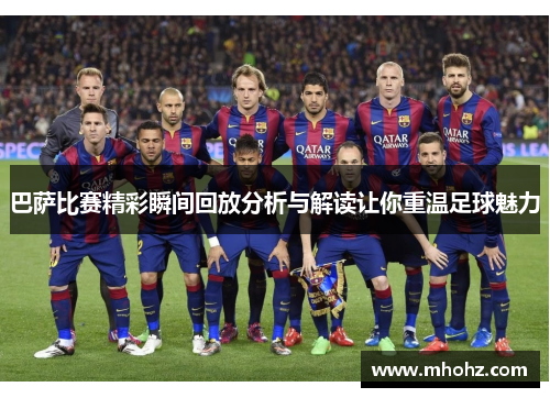 巴萨比赛精彩瞬间回放分析与解读让你重温足球魅力