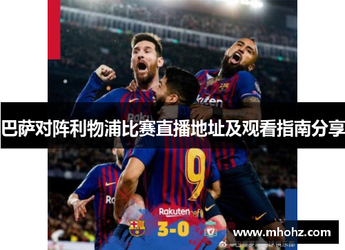 巴萨对阵利物浦比赛直播地址及观看指南分享