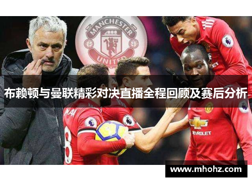 布赖顿与曼联精彩对决直播全程回顾及赛后分析