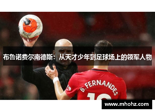 布鲁诺费尔南德斯：从天才少年到足球场上的领军人物