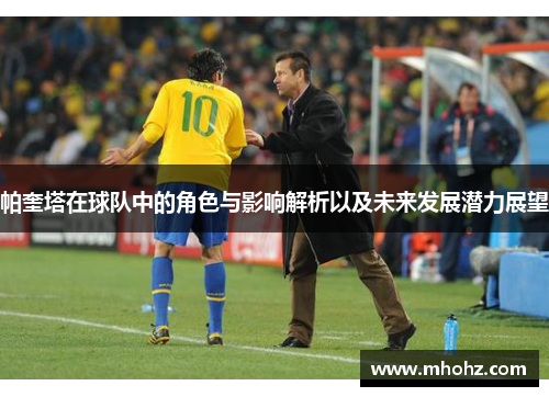 帕奎塔在球队中的角色与影响解析以及未来发展潜力展望