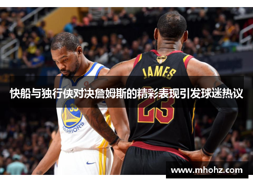 快船与独行侠对决詹姆斯的精彩表现引发球迷热议